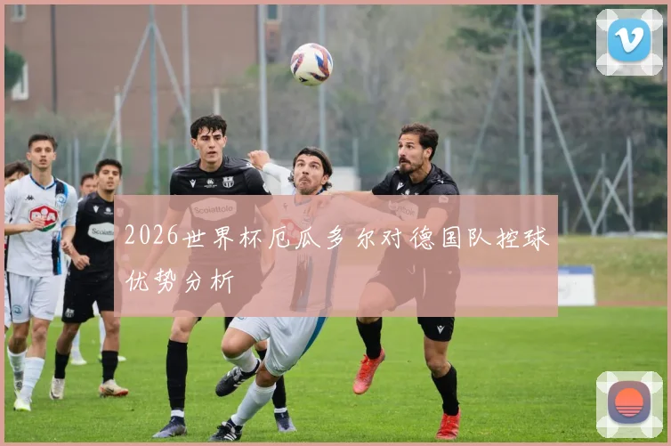 2026世界杯厄瓜多尔对德国队控球优势分析