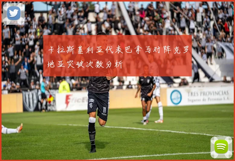 卡拉斯基利亚代表巴拿马对阵克罗地亚突破次数分析