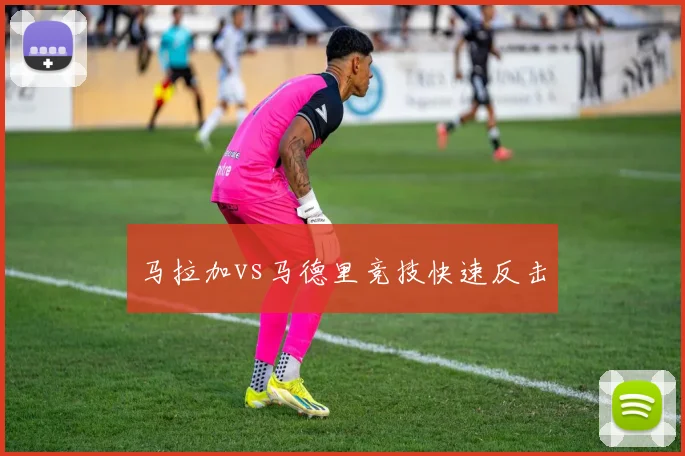 马拉加vs马德里竞技快速反击