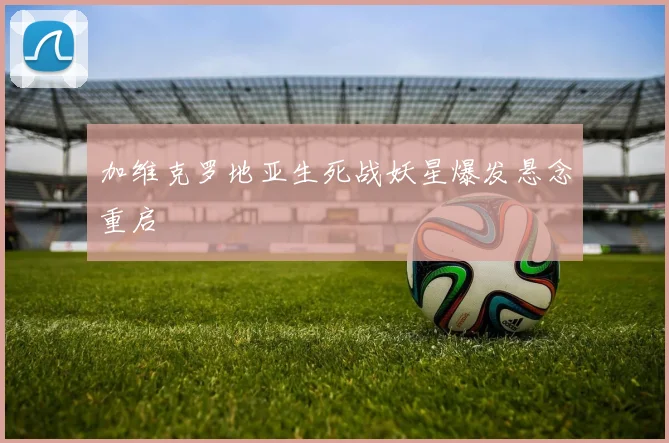 加维克罗地亚生死战妖星爆发悬念重启