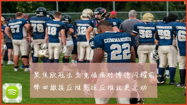 聚焦欧冠法兰克福面对博德闪耀前锋回撤接应谁先适应谁就更主动