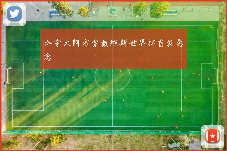 加拿大阿方索戴维斯世界杯首发悬念