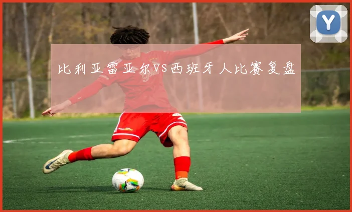 比利亚雷亚尔vs西班牙人比赛复盘